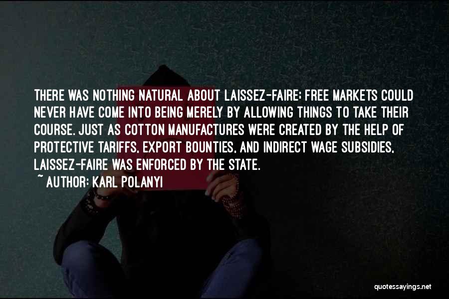 Karl Polanyi Quotes: There Was Nothing Natural About Laissez-faire; Free Markets Could Never Have Come Into Being Merely By Allowing Things To Take