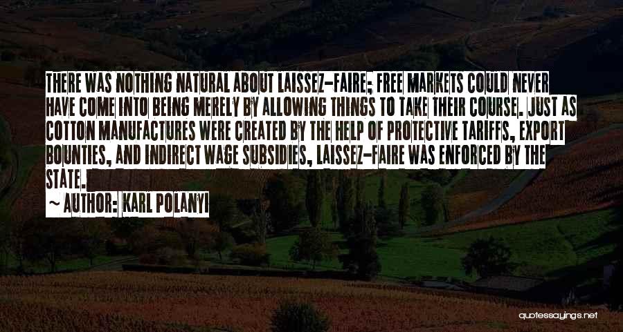 Karl Polanyi Quotes: There Was Nothing Natural About Laissez-faire; Free Markets Could Never Have Come Into Being Merely By Allowing Things To Take