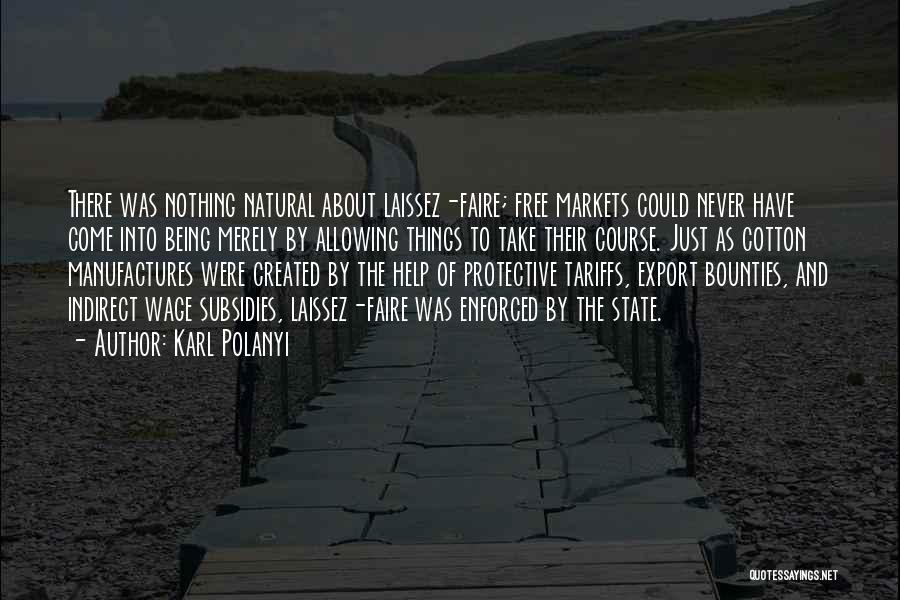 Karl Polanyi Quotes: There Was Nothing Natural About Laissez-faire; Free Markets Could Never Have Come Into Being Merely By Allowing Things To Take