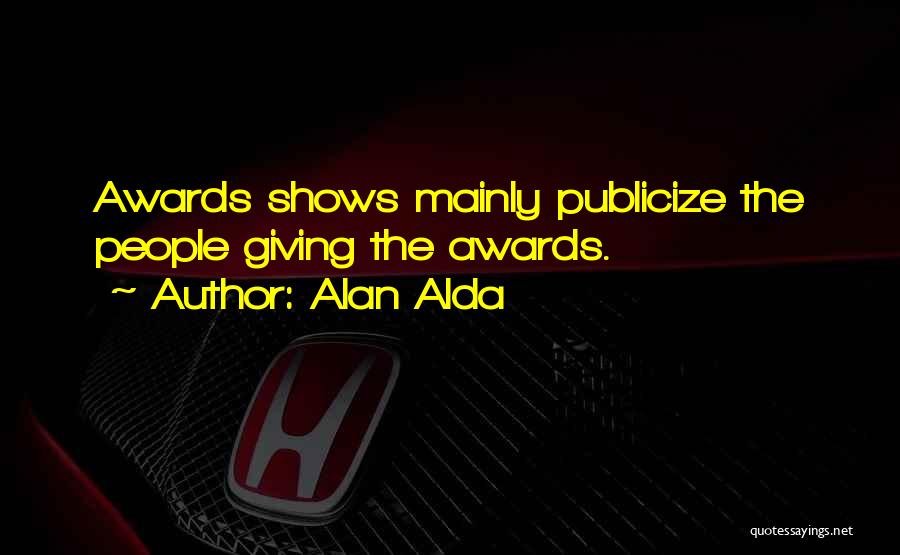 Alan Alda Quotes: Awards Shows Mainly Publicize The People Giving The Awards.
