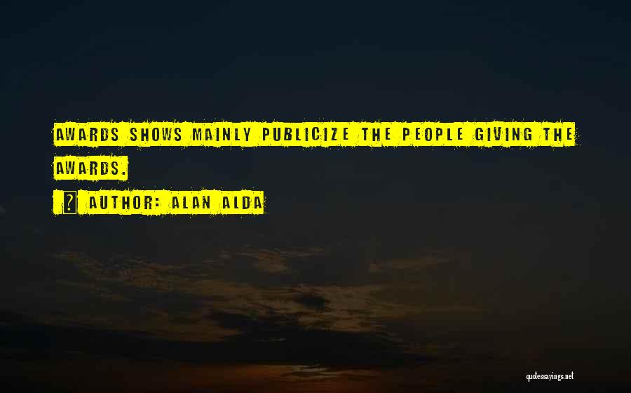 Alan Alda Quotes: Awards Shows Mainly Publicize The People Giving The Awards.