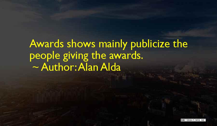 Alan Alda Quotes: Awards Shows Mainly Publicize The People Giving The Awards.