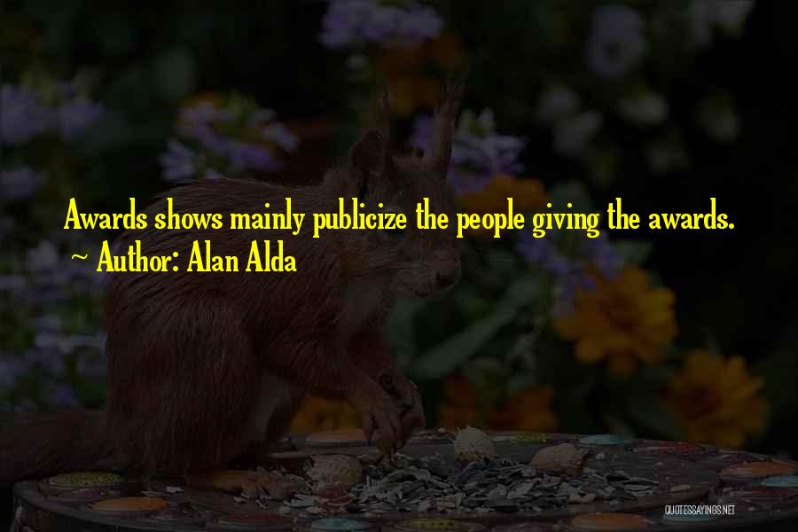 Alan Alda Quotes: Awards Shows Mainly Publicize The People Giving The Awards.
