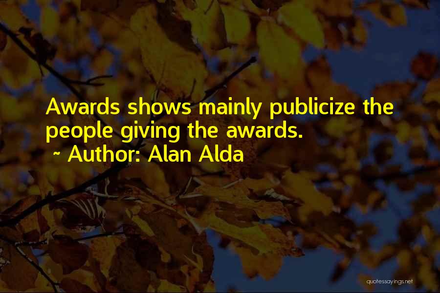 Alan Alda Quotes: Awards Shows Mainly Publicize The People Giving The Awards.