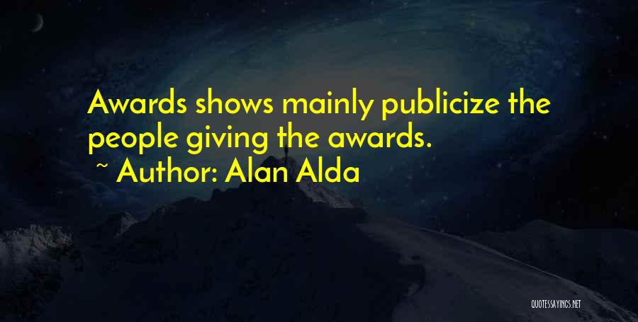 Alan Alda Quotes: Awards Shows Mainly Publicize The People Giving The Awards.