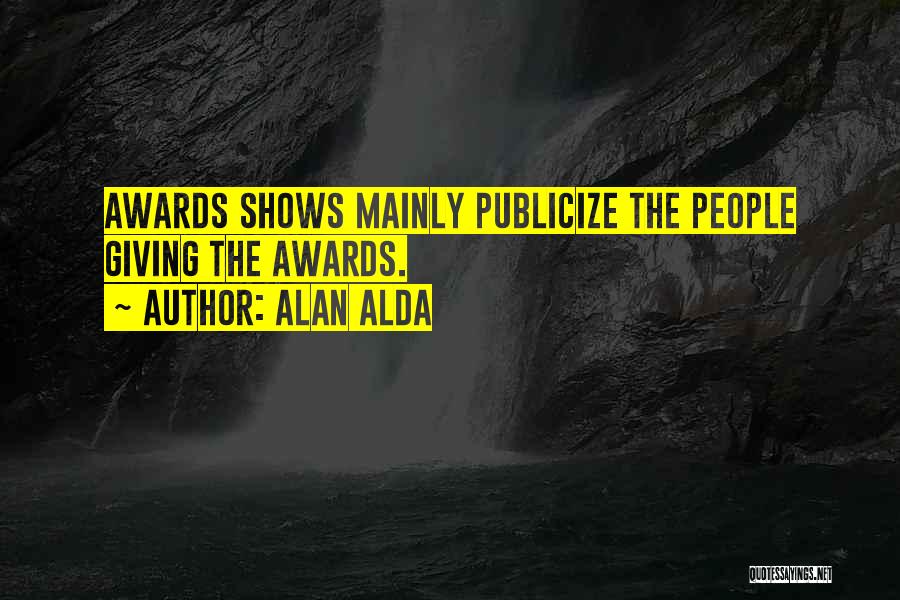 Alan Alda Quotes: Awards Shows Mainly Publicize The People Giving The Awards.