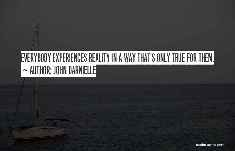 John Darnielle Quotes: Everybody Experiences Reality In A Way That's Only True For Them.