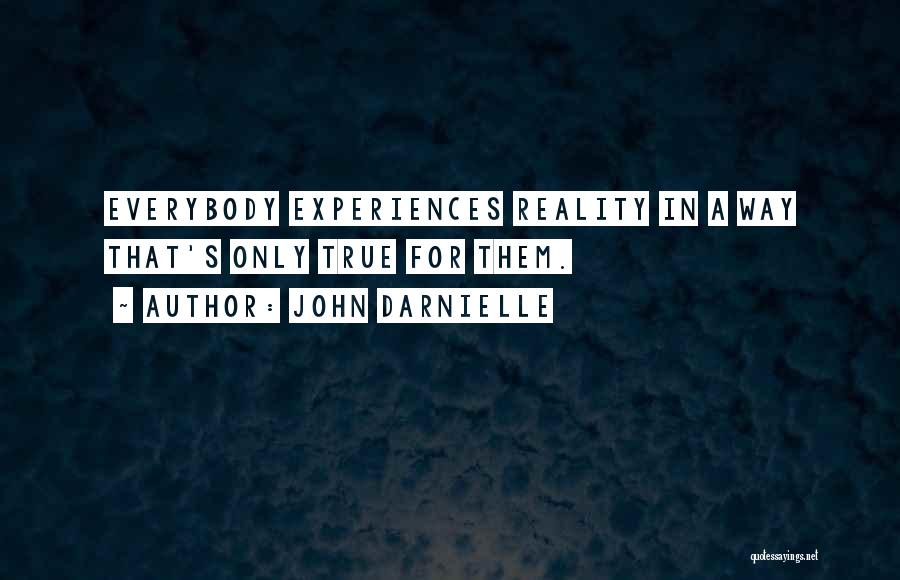 John Darnielle Quotes: Everybody Experiences Reality In A Way That's Only True For Them.