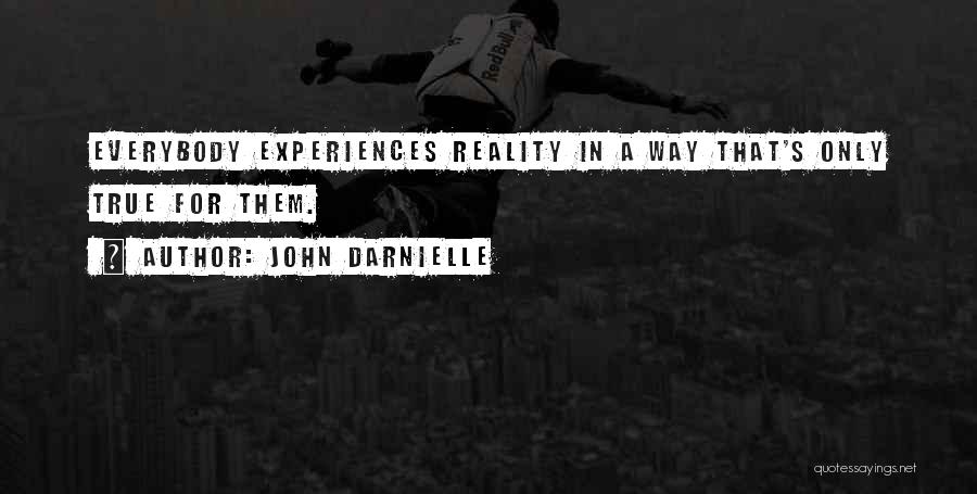 John Darnielle Quotes: Everybody Experiences Reality In A Way That's Only True For Them.