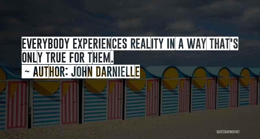 John Darnielle Quotes: Everybody Experiences Reality In A Way That's Only True For Them.