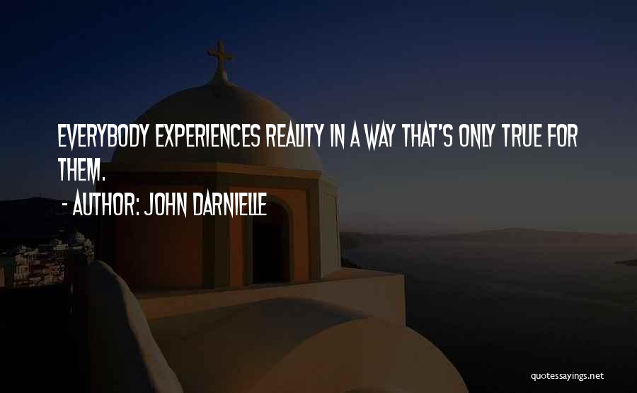 John Darnielle Quotes: Everybody Experiences Reality In A Way That's Only True For Them.