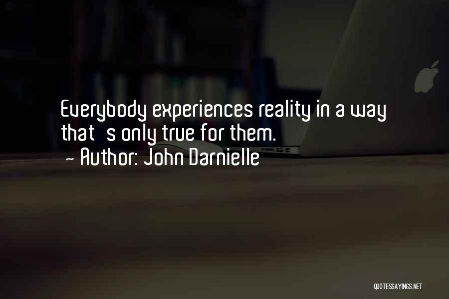 John Darnielle Quotes: Everybody Experiences Reality In A Way That's Only True For Them.