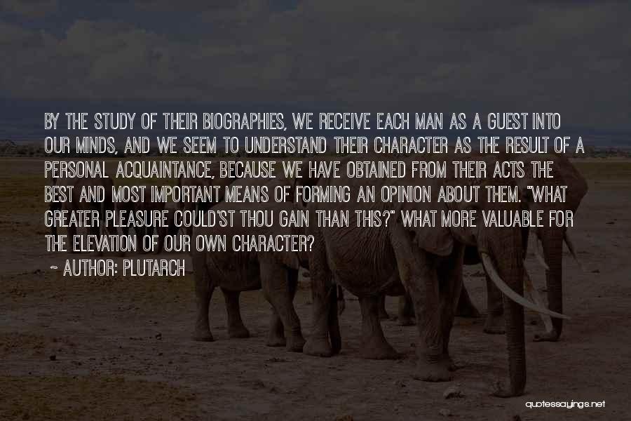 Plutarch Quotes: By The Study Of Their Biographies, We Receive Each Man As A Guest Into Our Minds, And We Seem To