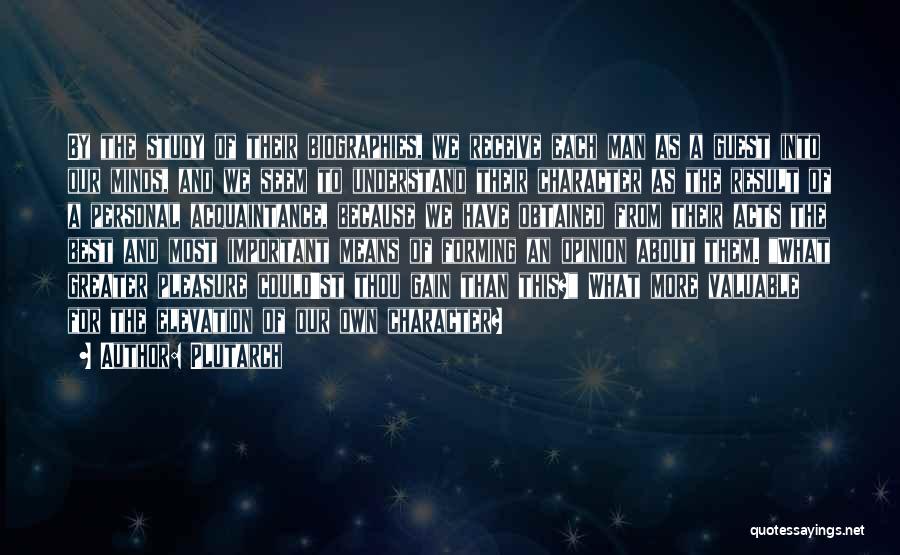 Plutarch Quotes: By The Study Of Their Biographies, We Receive Each Man As A Guest Into Our Minds, And We Seem To