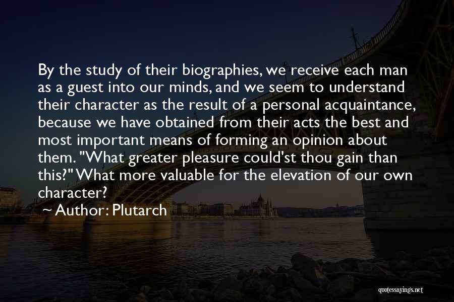 Plutarch Quotes: By The Study Of Their Biographies, We Receive Each Man As A Guest Into Our Minds, And We Seem To