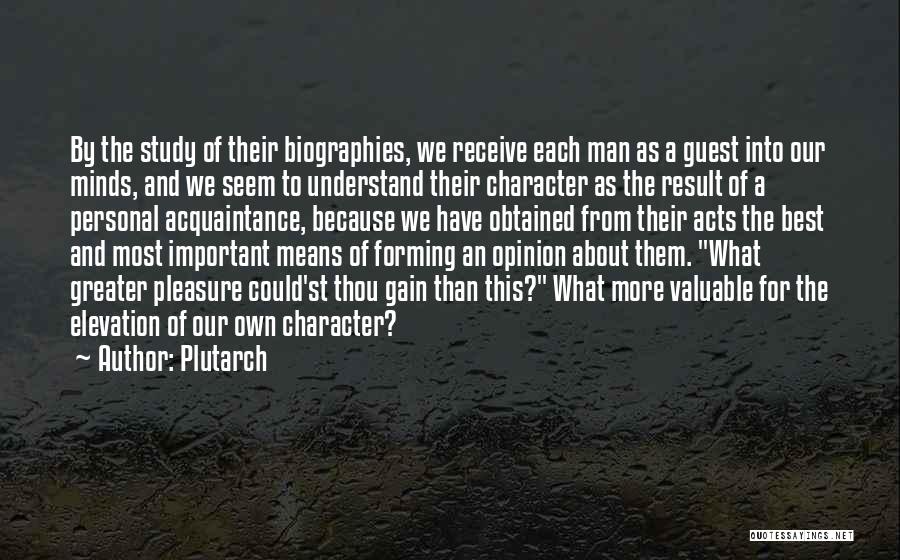 Plutarch Quotes: By The Study Of Their Biographies, We Receive Each Man As A Guest Into Our Minds, And We Seem To