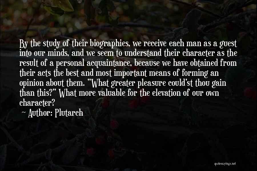 Plutarch Quotes: By The Study Of Their Biographies, We Receive Each Man As A Guest Into Our Minds, And We Seem To