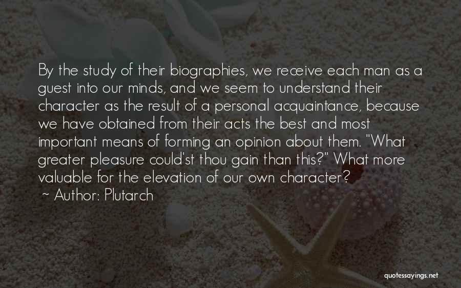 Plutarch Quotes: By The Study Of Their Biographies, We Receive Each Man As A Guest Into Our Minds, And We Seem To