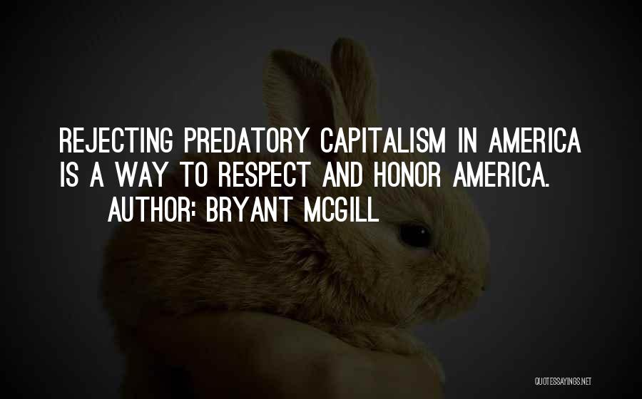 Bryant McGill Quotes: Rejecting Predatory Capitalism In America Is A Way To Respect And Honor America.