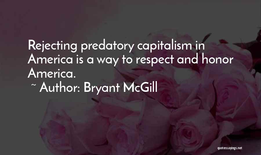 Bryant McGill Quotes: Rejecting Predatory Capitalism In America Is A Way To Respect And Honor America.