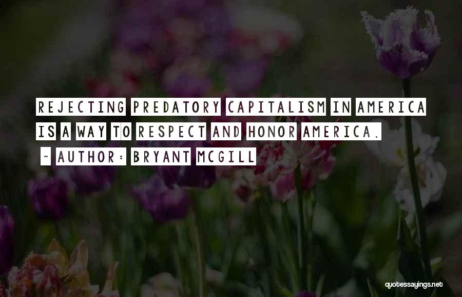 Bryant McGill Quotes: Rejecting Predatory Capitalism In America Is A Way To Respect And Honor America.