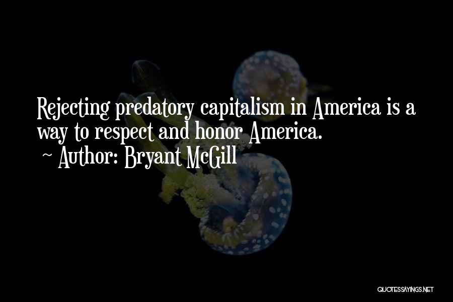 Bryant McGill Quotes: Rejecting Predatory Capitalism In America Is A Way To Respect And Honor America.