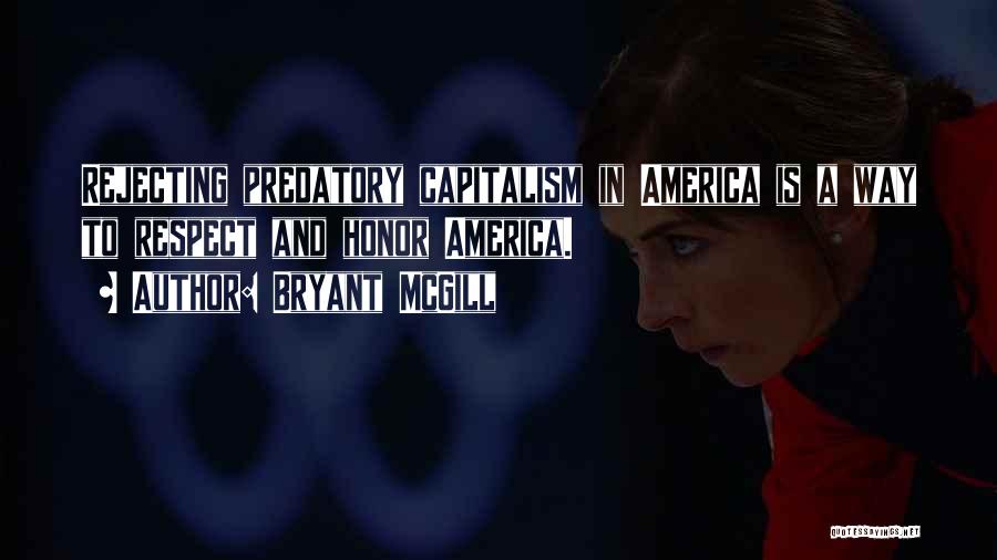 Bryant McGill Quotes: Rejecting Predatory Capitalism In America Is A Way To Respect And Honor America.