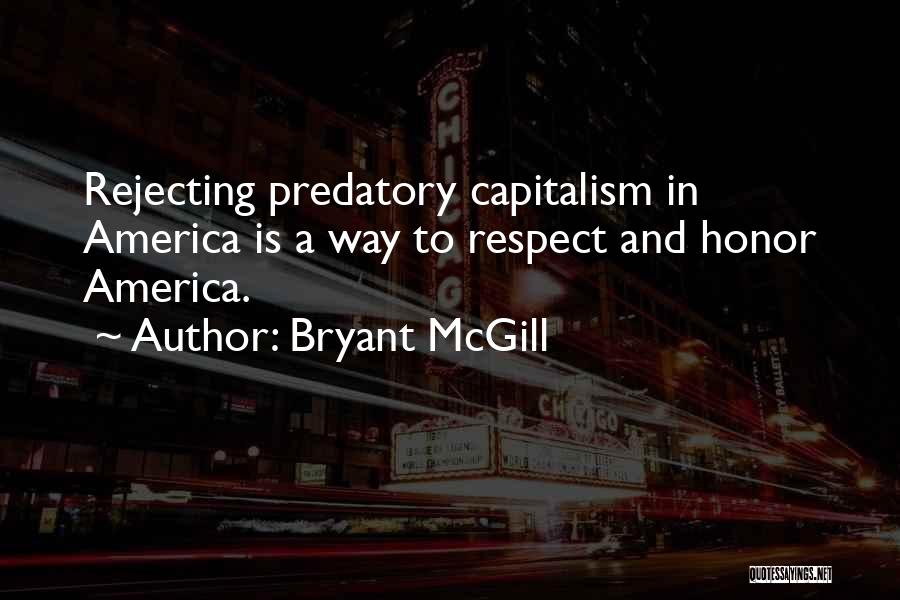 Bryant McGill Quotes: Rejecting Predatory Capitalism In America Is A Way To Respect And Honor America.