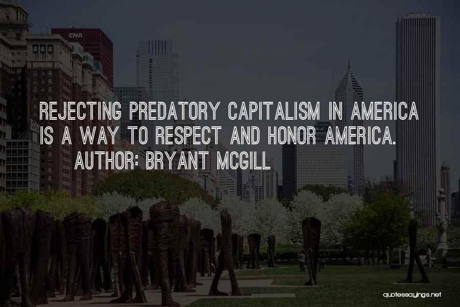 Bryant McGill Quotes: Rejecting Predatory Capitalism In America Is A Way To Respect And Honor America.