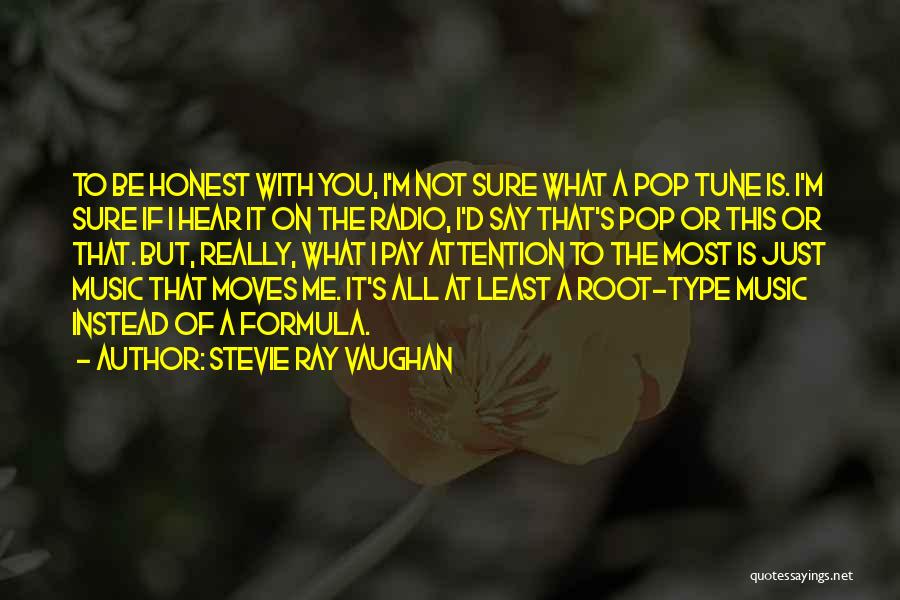 Stevie Ray Vaughan Quotes: To Be Honest With You, I'm Not Sure What A Pop Tune Is. I'm Sure If I Hear It On