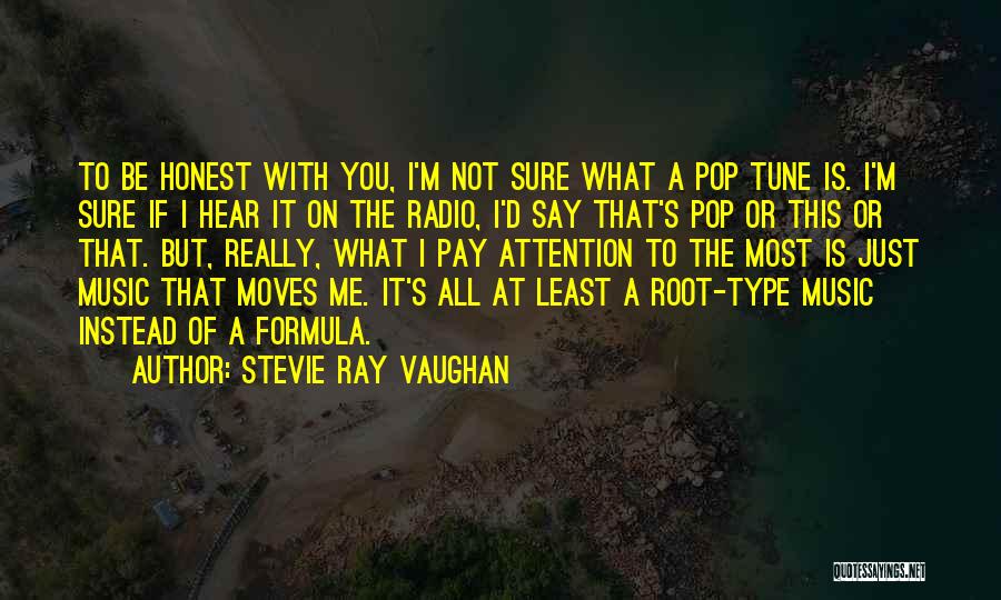 Stevie Ray Vaughan Quotes: To Be Honest With You, I'm Not Sure What A Pop Tune Is. I'm Sure If I Hear It On