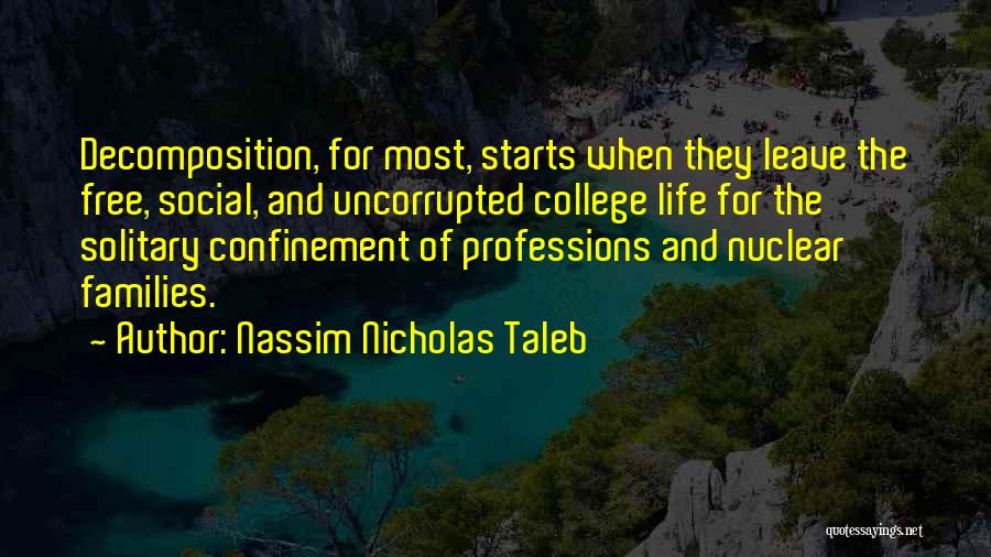 Nassim Nicholas Taleb Quotes: Decomposition, For Most, Starts When They Leave The Free, Social, And Uncorrupted College Life For The Solitary Confinement Of Professions