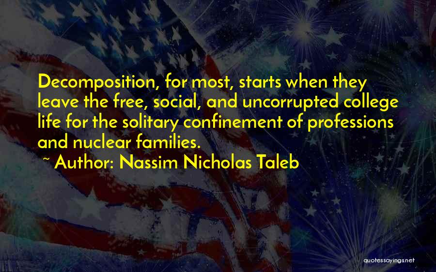 Nassim Nicholas Taleb Quotes: Decomposition, For Most, Starts When They Leave The Free, Social, And Uncorrupted College Life For The Solitary Confinement Of Professions