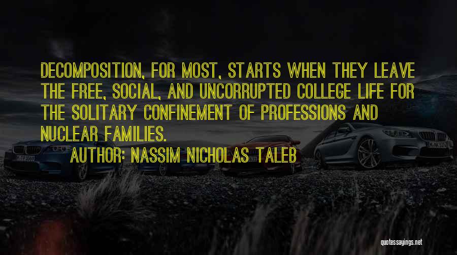 Nassim Nicholas Taleb Quotes: Decomposition, For Most, Starts When They Leave The Free, Social, And Uncorrupted College Life For The Solitary Confinement Of Professions