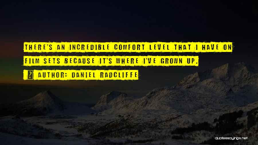 Daniel Radcliffe Quotes: There's An Incredible Comfort Level That I Have On Film Sets Because It's Where I've Grown Up.