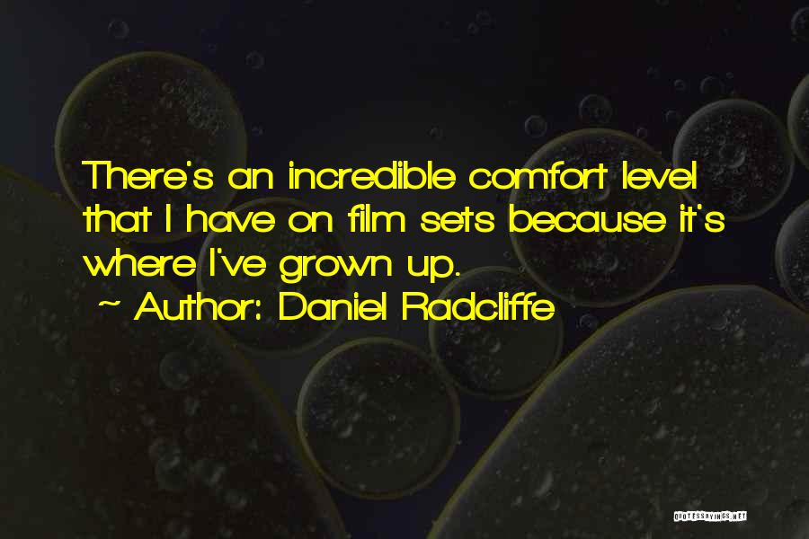 Daniel Radcliffe Quotes: There's An Incredible Comfort Level That I Have On Film Sets Because It's Where I've Grown Up.