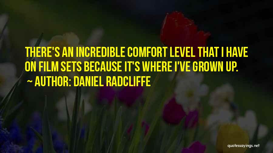Daniel Radcliffe Quotes: There's An Incredible Comfort Level That I Have On Film Sets Because It's Where I've Grown Up.