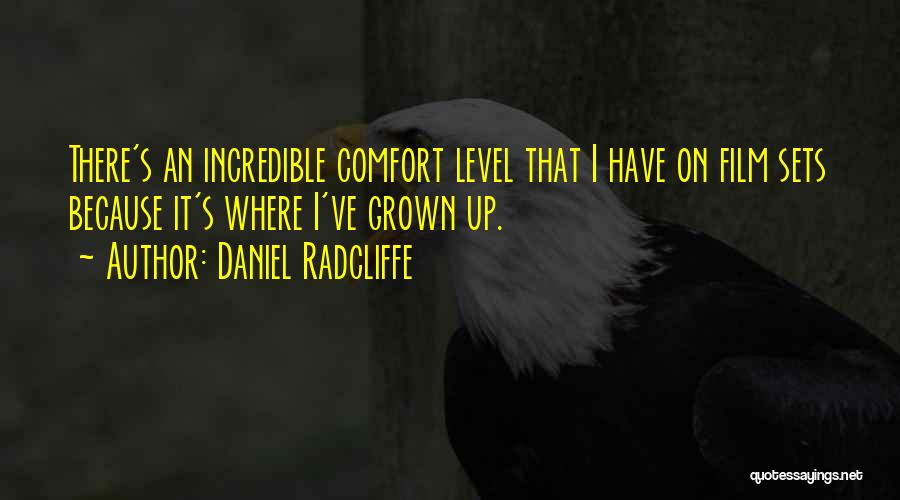 Daniel Radcliffe Quotes: There's An Incredible Comfort Level That I Have On Film Sets Because It's Where I've Grown Up.