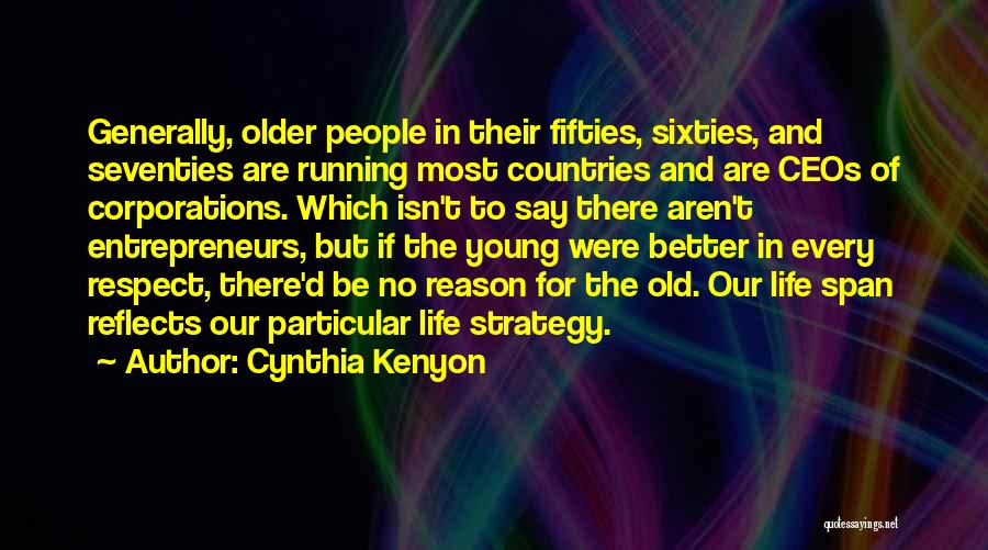 Cynthia Kenyon Quotes: Generally, Older People In Their Fifties, Sixties, And Seventies Are Running Most Countries And Are Ceos Of Corporations. Which Isn't