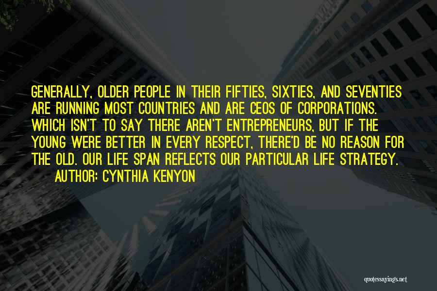 Cynthia Kenyon Quotes: Generally, Older People In Their Fifties, Sixties, And Seventies Are Running Most Countries And Are Ceos Of Corporations. Which Isn't