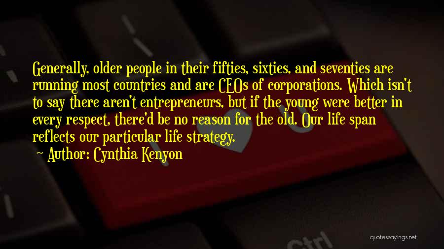 Cynthia Kenyon Quotes: Generally, Older People In Their Fifties, Sixties, And Seventies Are Running Most Countries And Are Ceos Of Corporations. Which Isn't