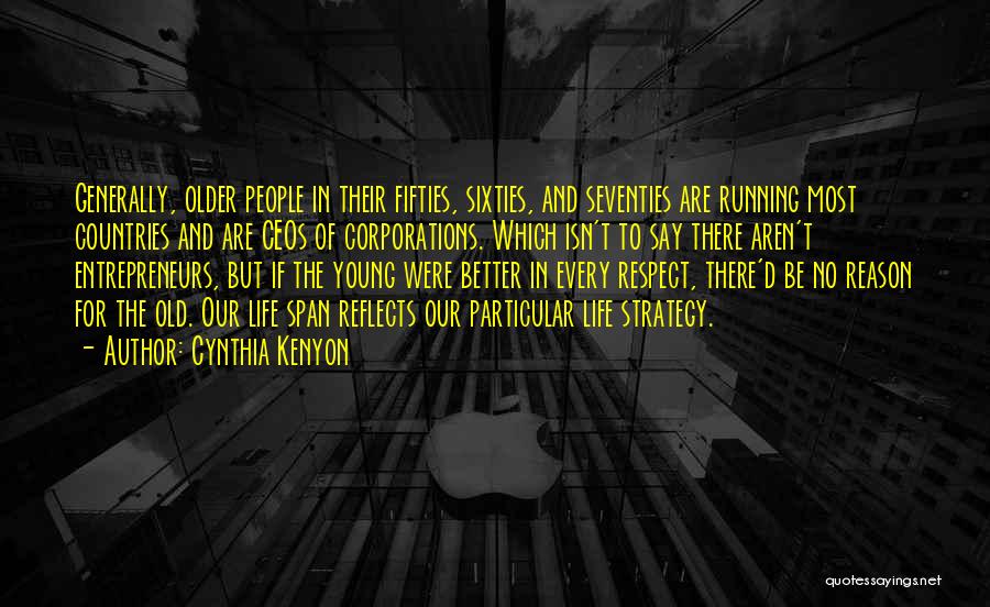 Cynthia Kenyon Quotes: Generally, Older People In Their Fifties, Sixties, And Seventies Are Running Most Countries And Are Ceos Of Corporations. Which Isn't