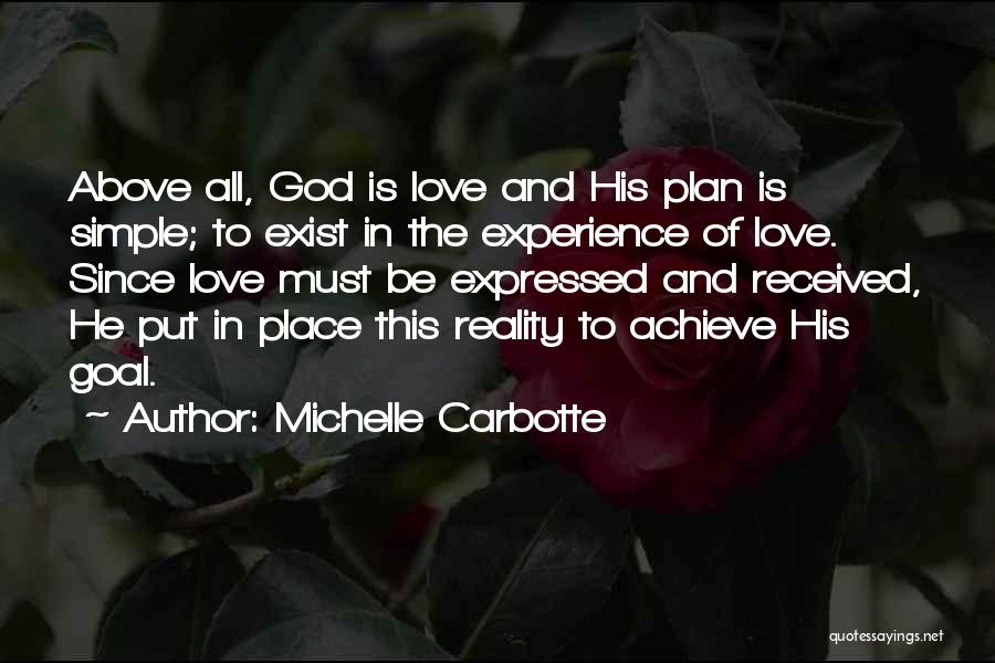 Michelle Carbotte Quotes: Above All, God Is Love And His Plan Is Simple; To Exist In The Experience Of Love. Since Love Must