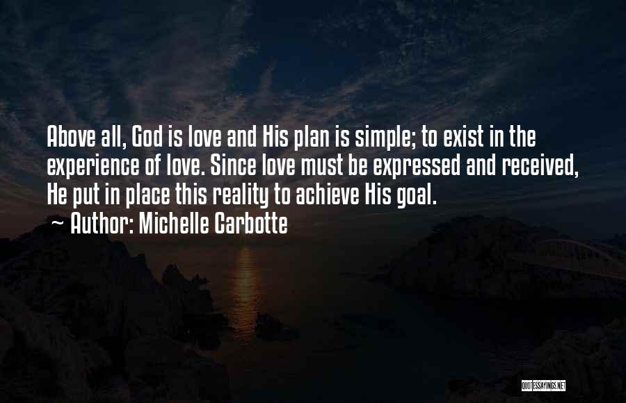 Michelle Carbotte Quotes: Above All, God Is Love And His Plan Is Simple; To Exist In The Experience Of Love. Since Love Must