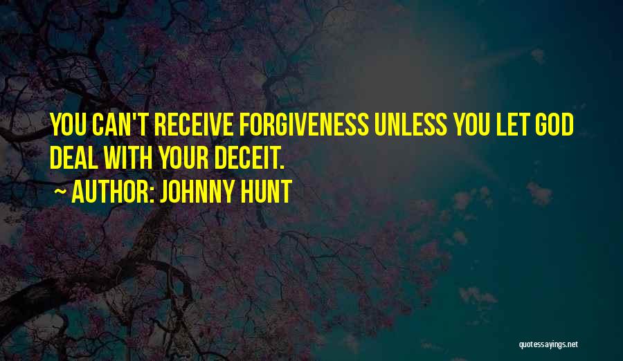 Johnny Hunt Quotes: You Can't Receive Forgiveness Unless You Let God Deal With Your Deceit.