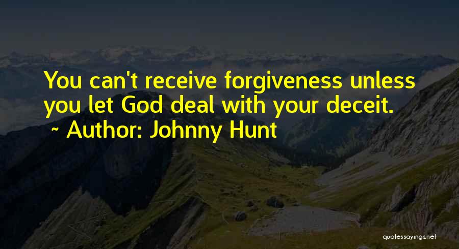 Johnny Hunt Quotes: You Can't Receive Forgiveness Unless You Let God Deal With Your Deceit.