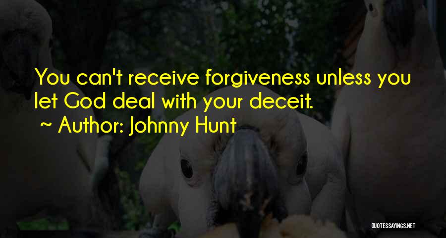 Johnny Hunt Quotes: You Can't Receive Forgiveness Unless You Let God Deal With Your Deceit.