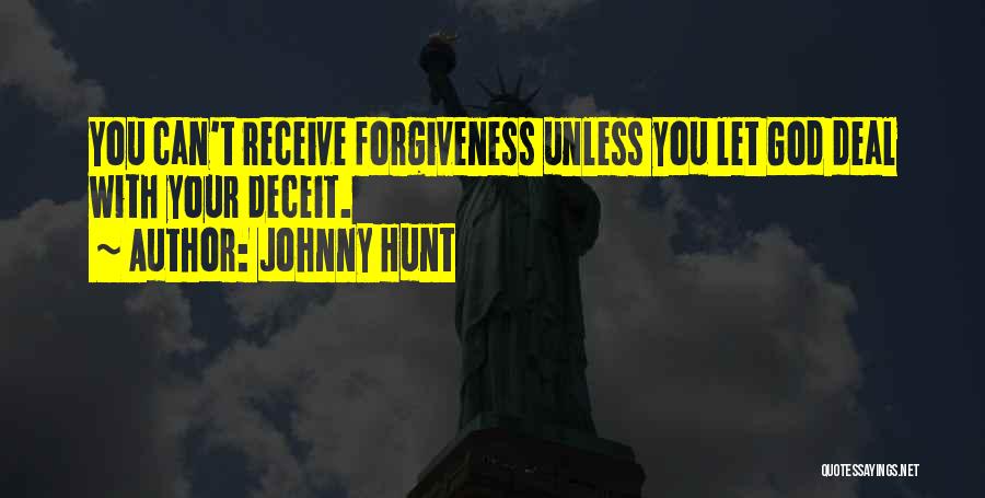 Johnny Hunt Quotes: You Can't Receive Forgiveness Unless You Let God Deal With Your Deceit.