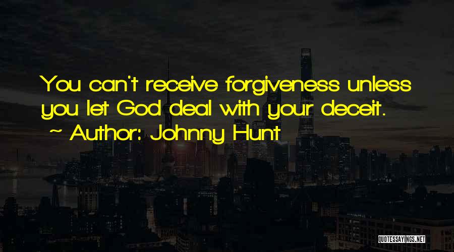 Johnny Hunt Quotes: You Can't Receive Forgiveness Unless You Let God Deal With Your Deceit.