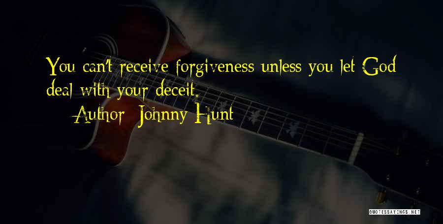 Johnny Hunt Quotes: You Can't Receive Forgiveness Unless You Let God Deal With Your Deceit.